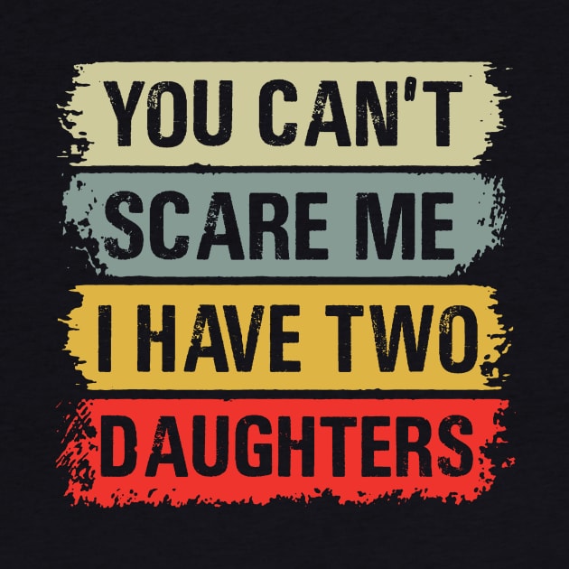 You Can't Scare Me I Have Two Daughters by binnacleenta